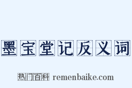 墨宝堂记反义词是什么意思的图片